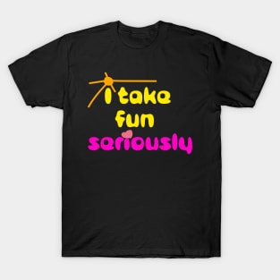 I take fun seriously T-Shirt